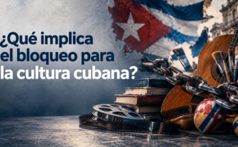 ¿Qué implica para la cultura cubana el bloqueo económico y las sanciones del gobierno estadounidense?